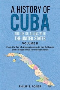 bokomslag A History of Cuba and its Relations with the United States Vol II, 1845-1895
