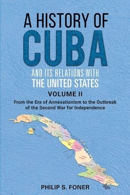 bokomslag A History of Cuba and its Relations with the United States Vol II, 1845-1895