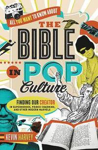 bokomslag All You Want to Know about the Bible in Pop Culture: Finding Our Creator in Superheroes, Prince Charming, and Other Modern Marvels