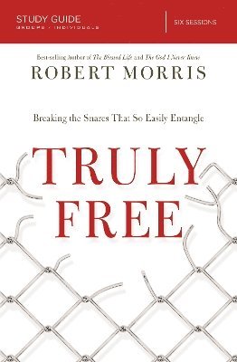 Robert Morris - Truly Free Study Guide: Breaking the Snares That So Easily Entangle, Häftad