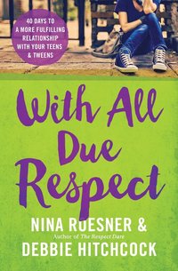 bokomslag With All Due Respect: 40 Days to a More Fulfilling Relationship with Your Teens and Tweens