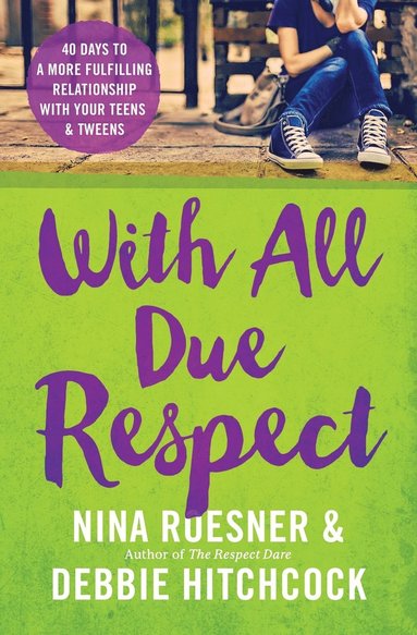 bokomslag With All Due Respect: 40 Days to a More Fulfilling Relationship with Your Teens and Tweens