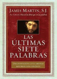 bokomslag Últimas Siete Palabras: Una Invitación a Una Amistad Más Profunda Con Jesús