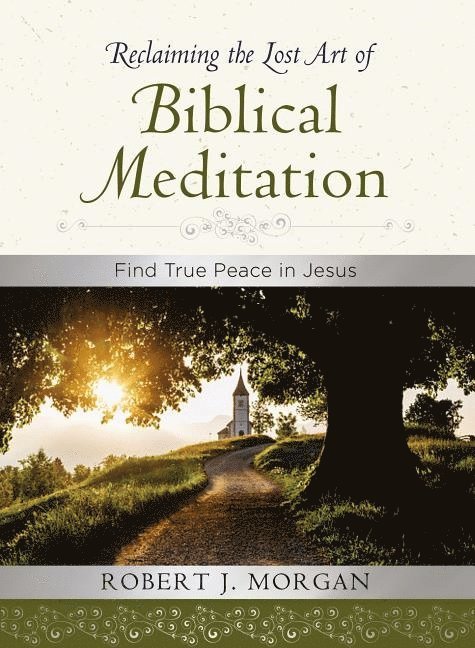 Robert Morgan - Reclaiming the lost art of biblical meditation - find true peace in jesus, Inbunden