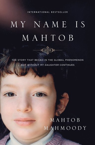 bokomslag My Name Is Mahtob: The Story That Began in the Global Phenomenon Not Without My Daughter Continues