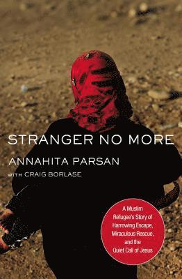 Annahita Parsan - Stranger No More: A Muslim Refugee's Story of Harrowing Escape, Miraculous Rescue, and the Quiet Call of Jesus, Inbunden