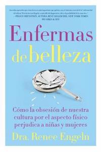 bokomslag Enfermas de Belleza: Cómo La Obsesión de Nuestra Cultura Por El Aspecto Físico Hace Daño a Chicas Y Mujeres