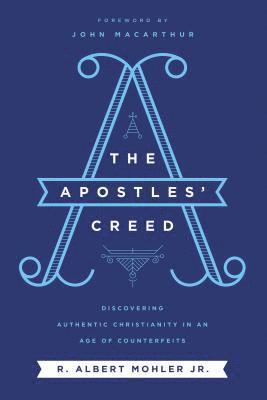 The Apostles' Creed: Discovering Authentic Christianity in an Age of Counterfeits