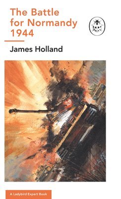 James Holland - Battle for Normandy, 1944, Inbunden