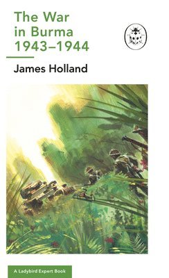 James Holland - War in Burma 1943-1944: A Ladybird Expert Book, Inbunden