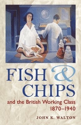 John K. Walton - Fish and Chips and the British Working Class, 1870-1940, Häftad