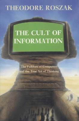 The Cult of Information: The Folklore of Computers and the True Art of Thinking