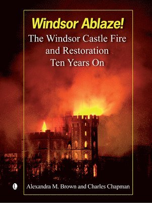 Windsor Ablaze!: The Windsor Castle Fire and Restoration, Ten Years on