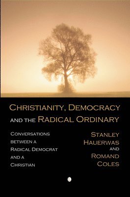 Romand Coles, Stanley Hauerwas - Christianity, Democracy, and the Radical Ordinary, Häftad