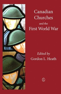 Gordon L. Heath - Canadian Churches and the First World War, Häftad