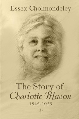 The Story of Charlotte Mason, 1842-1923 1