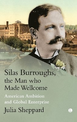 Julia Sheppard - Silas Burroughs, the Man who Made Wellcome, Häftad