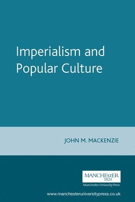 John M. MacKenzie - Imperialism and Popular Culture, Häftad