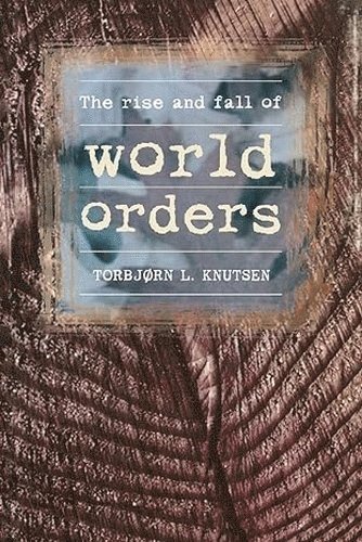 Torbjorn Knutsen - Rise and Fall of World Orders, Häftad