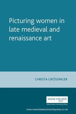 Christa Grossinger - Picturing women in late medieval and renaissance art, Häftad
