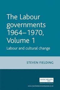 bokomslag The Labour Governments 1964-70, Volume 1: Labour and Cultural Change