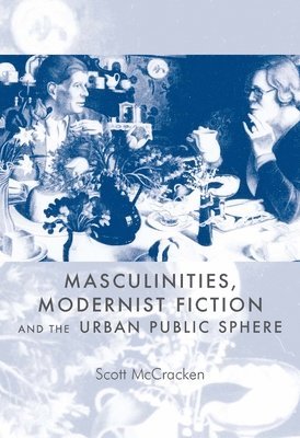 Scott McCracken - Masculinities, modernist fiction and the urban public sphere, Häftad