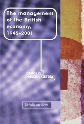 Nicholas Woodward - Management of the British Economy, 1945–2001, Häftad