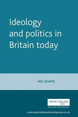 Ian Adams - Ideology and politics in Britain today, Häftad