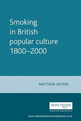 Matthew Hilton - Smoking in British popular culture 1800–2000, Häftad