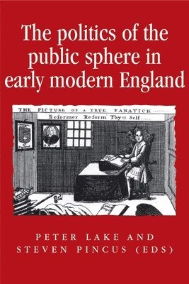 Peter Lake, Steve Pincus - politics of the public sphere in early modern England, Häftad