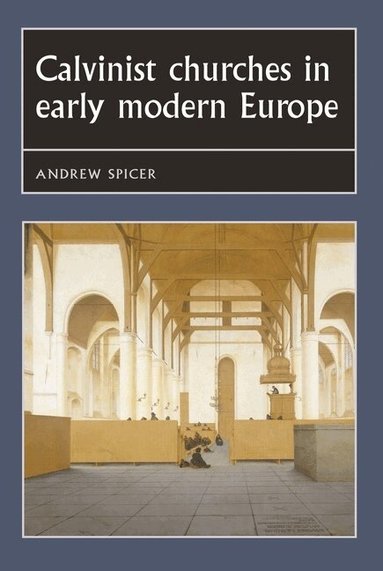 Andrew Spicer - Calvinist churches in early modern Europe, Häftad