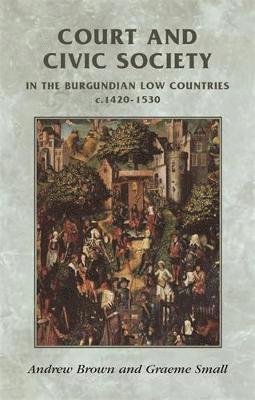 Court and Civic Society in the Burgundian Low Countries C.1420-1530 1