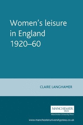 Claire Langhamer - Women's Leisure in England 1920–60, Häftad