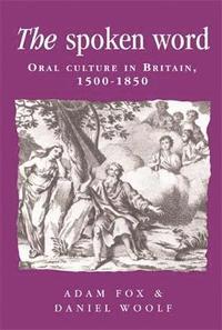 bokomslag The Spoken Word: Oral Culture in Britain 1500-1850