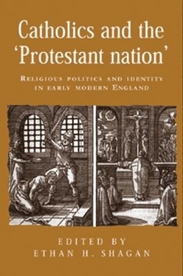 Ethan Shagan - Catholics and the ‘Protestant Nation’, Inbunden
