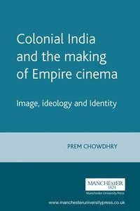 bokomslag Colonial India and the Making of Empire Cinema