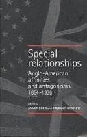 Special Relationships: Anglo-American Affinities and Antagonisms, 1854-1936 1