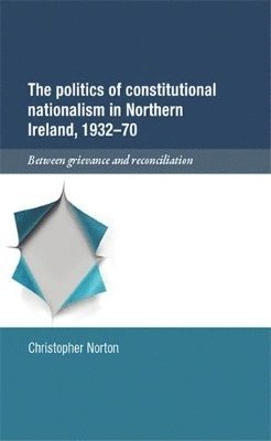 The Politics of Constitutional Nationalism in Northern Ireland, 1932-70 1