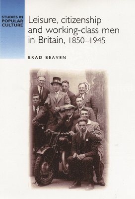 Brad Beaven - Leisure, citizenship and working–class men in Britain, 1850–1940, Häftad