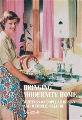 Judy Attfield - Bringing Modernity Home, Inbunden