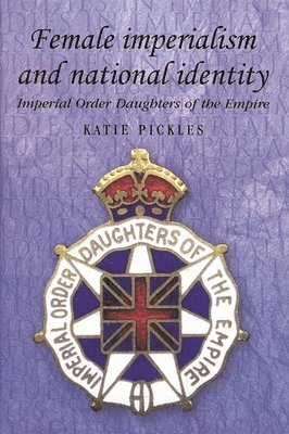 Katie Pickles - Female imperialism and national identity, Häftad