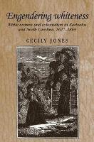 Cecily Jones - Engendering Whiteness: White Women and Colonialism in Barbados and North Carolina, 1627-1865, Inbunden