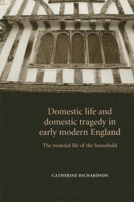 Catherine Richardson - Domestic Life and Domestic Tragedy in Early Modern England, Inbunden