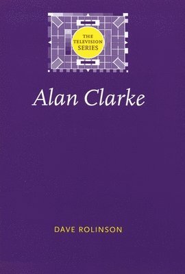Dave Rolinson, Jonathan Bignell, Sarah Cardwell, Steven Peacock - Alan Clarke, Inbunden