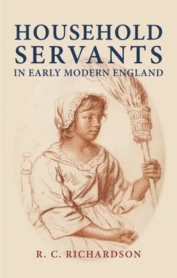 Roger Richardson - Household Servants in Early Modern England, Inbunden