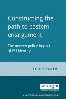 Ulrich Sedelmeier - Constructing the Path to Eastern Enlargement, Inbunden