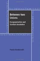 bokomslag Between Two Unions: Europeanisation and Scottish Devolution
