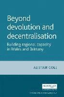 Alistair Cole - Beyond Devolution and Decentralisation: Building Regional Capacity in Wales and Brittany, Inbunden