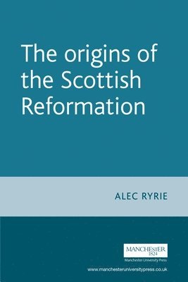 Alec Ryrie - origins of the Scottish Reformation, Häftad