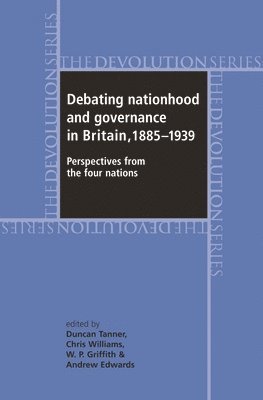 Duncan Tanner, Chris Williams, Andrew Edwards, W.P. Griffith - Debating nationhood and governance in Britain, 1885–1939, Häftad